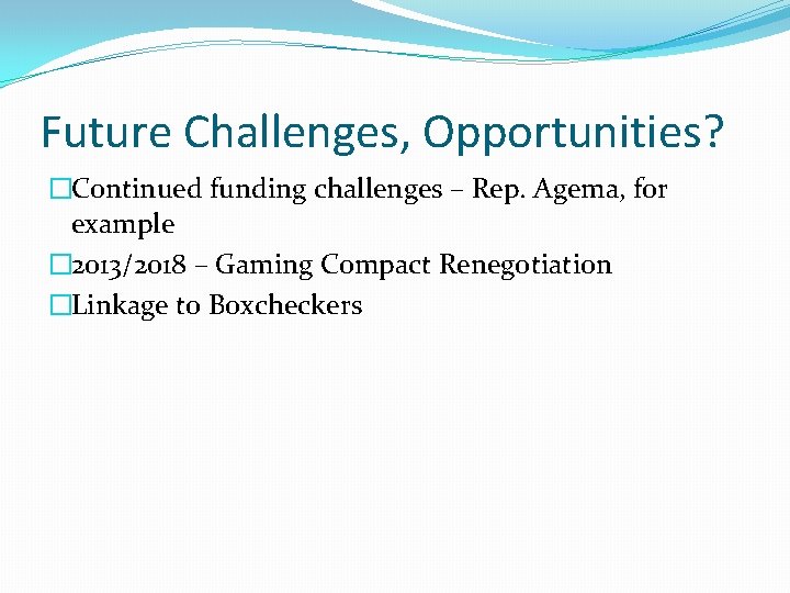 Future Challenges, Opportunities? �Continued funding challenges – Rep. Agema, for example � 2013/2018 –
