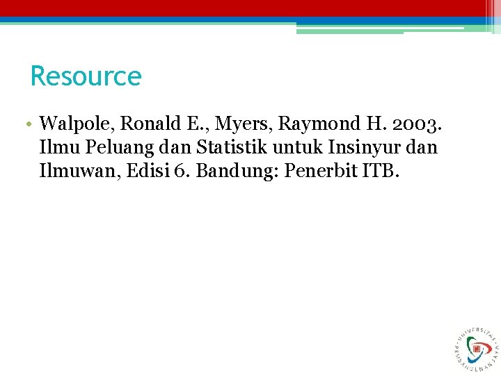 Resource • Walpole, Ronald E. , Myers, Raymond H. 2003. Ilmu Peluang dan Statistik