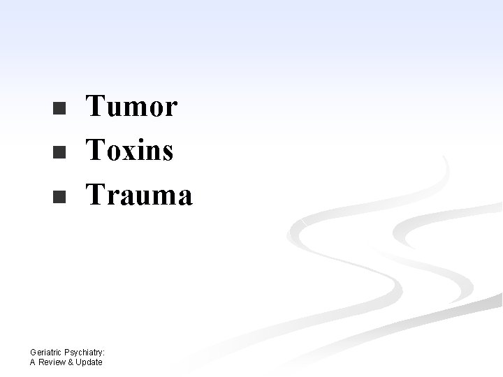 n n n Tumor Toxins Trauma Geriatric Psychiatry: A Review & Update n n n Tumor Toxins Trauma Geriatric Psychiatry: A Review & Update