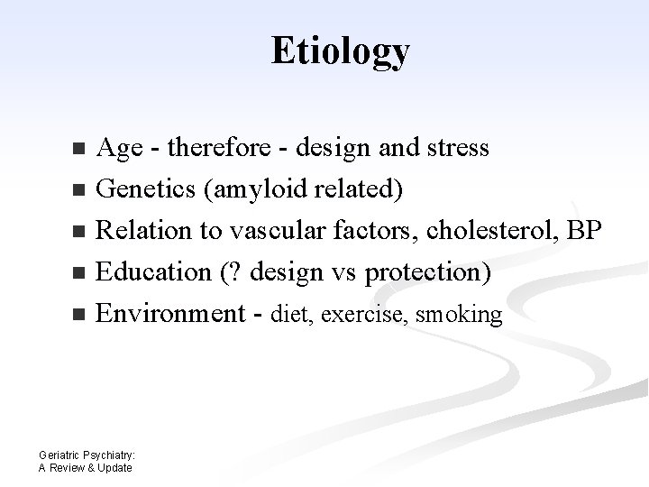 Etiology Age - therefore - design and stress n Genetics (amyloid related) n Relation Etiology Age - therefore - design and stress n Genetics (amyloid related) n Relation