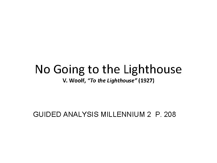 No Going to the Lighthouse V. Woolf, “To the Lighthouse” (1927) GUIDED ANALYSIS MILLENNIUM