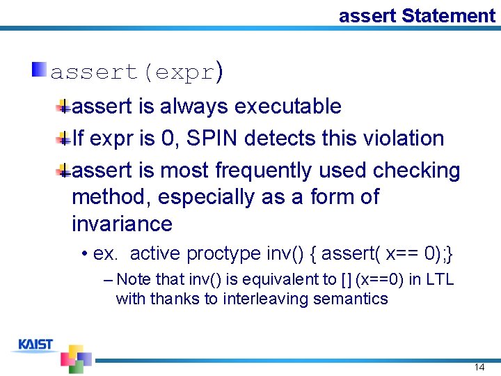 assert Statement assert(expr) assert is always executable If expr is 0, SPIN detects this