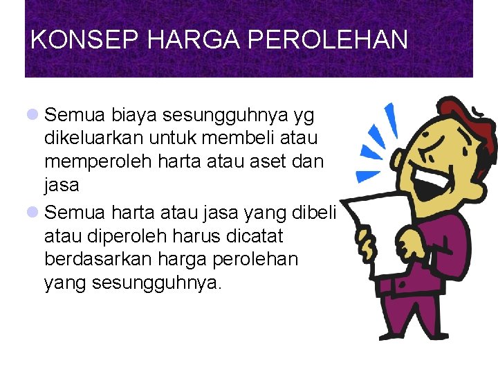 KONSEP HARGA PEROLEHAN l Semua biaya sesungguhnya yg dikeluarkan untuk membeli atau memperoleh harta KONSEP HARGA PEROLEHAN l Semua biaya sesungguhnya yg dikeluarkan untuk membeli atau memperoleh harta