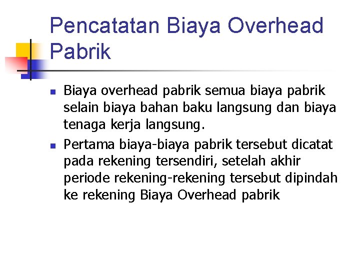 Pencatatan Biaya Overhead Pabrik n n Biaya overhead pabrik semua biaya pabrik selain biaya Pencatatan Biaya Overhead Pabrik n n Biaya overhead pabrik semua biaya pabrik selain biaya