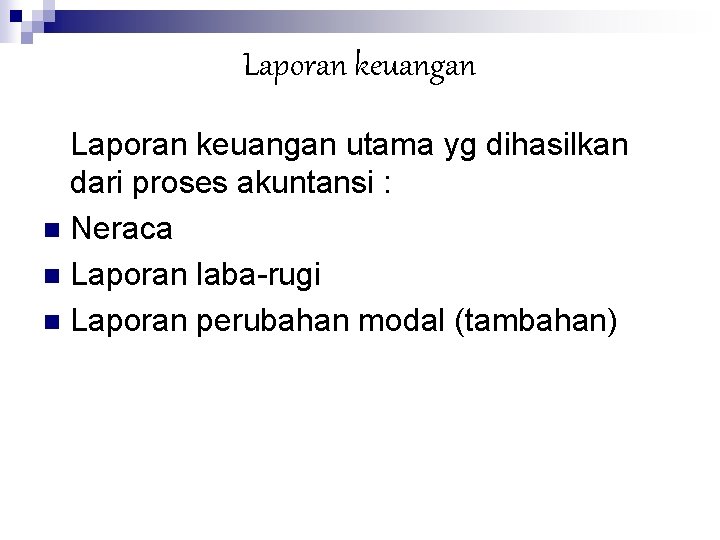 Laporan keuangan utama yg dihasilkan dari proses akuntansi : n Neraca n Laporan laba-rugi Laporan keuangan utama yg dihasilkan dari proses akuntansi : n Neraca n Laporan laba-rugi
