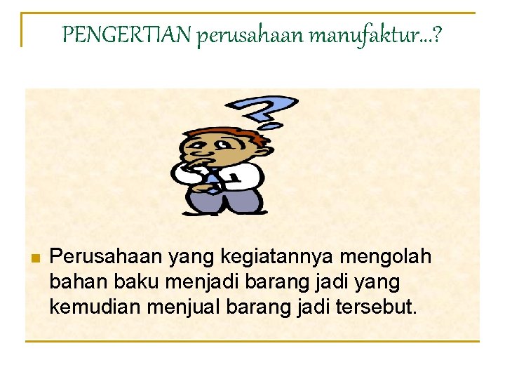 PENGERTIAN perusahaan manufaktur…? n Perusahaan yang kegiatannya mengolah bahan baku menjadi barang jadi yang PENGERTIAN perusahaan manufaktur…? n Perusahaan yang kegiatannya mengolah bahan baku menjadi barang jadi yang