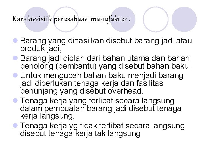 Karakteristik perusahaan manufaktur : l Barang yang dihasilkan disebut barang jadi atau produk jadi; Karakteristik perusahaan manufaktur : l Barang yang dihasilkan disebut barang jadi atau produk jadi;