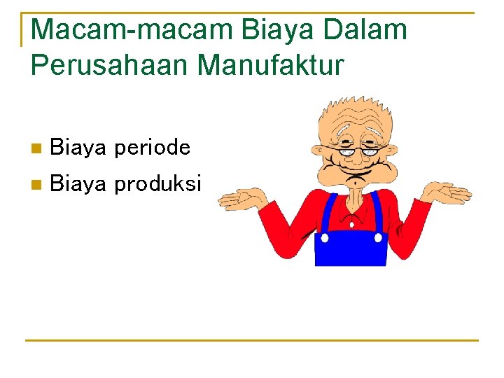 Macam-macam Biaya Dalam Perusahaan Manufaktur Biaya periode n Biaya produksi n Macam-macam Biaya Dalam Perusahaan Manufaktur Biaya periode n Biaya produksi n