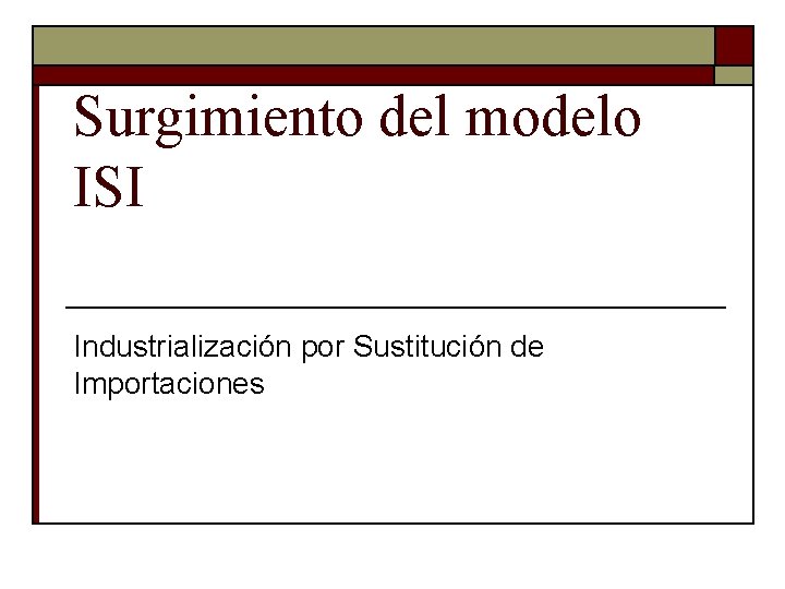 Surgimiento del modelo ISI Industrialización por Sustitución de Importaciones 