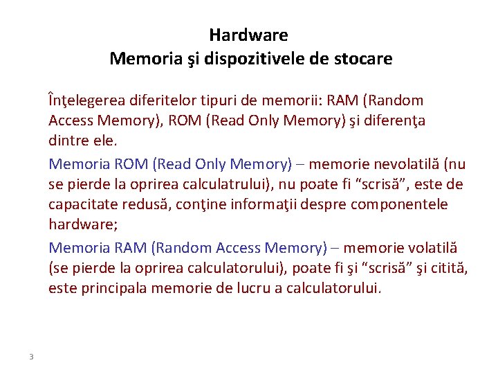 Hardware Memoria şi dispozitivele de stocare Înţelegerea diferitelor tipuri de memorii: RAM (Random Access