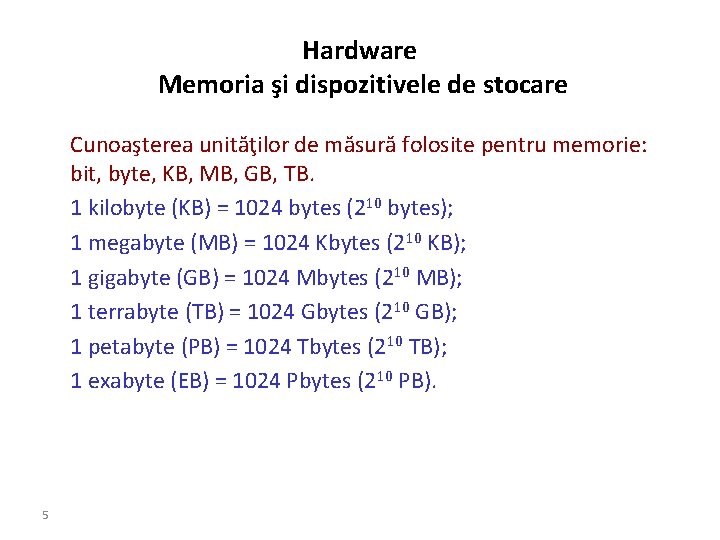 Hardware Memoria şi dispozitivele de stocare Cunoaşterea unităţilor de măsură folosite pentru memorie: bit,