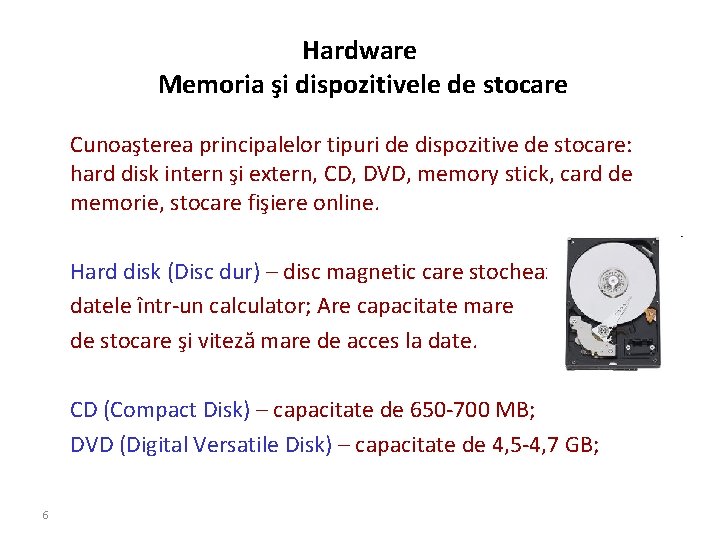 Hardware Memoria şi dispozitivele de stocare Cunoaşterea principalelor tipuri de dispozitive de stocare: hard