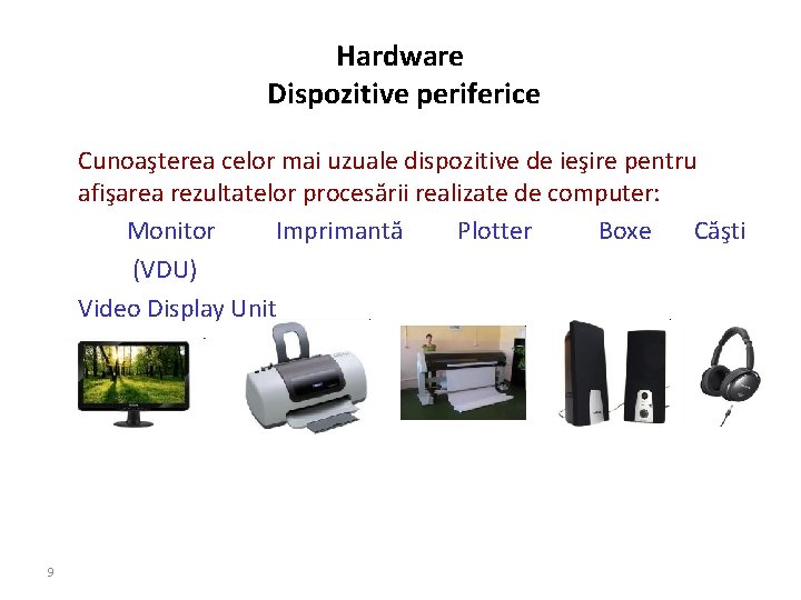 Hardware Dispozitive periferice Cunoaşterea celor mai uzuale dispozitive de ieşire pentru afişarea rezultatelor procesării