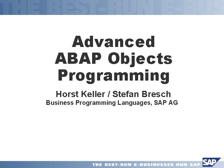 Advanced ABAP Objects Programming Horst Keller / Stefan Bresch Business Programming Languages, SAP AG