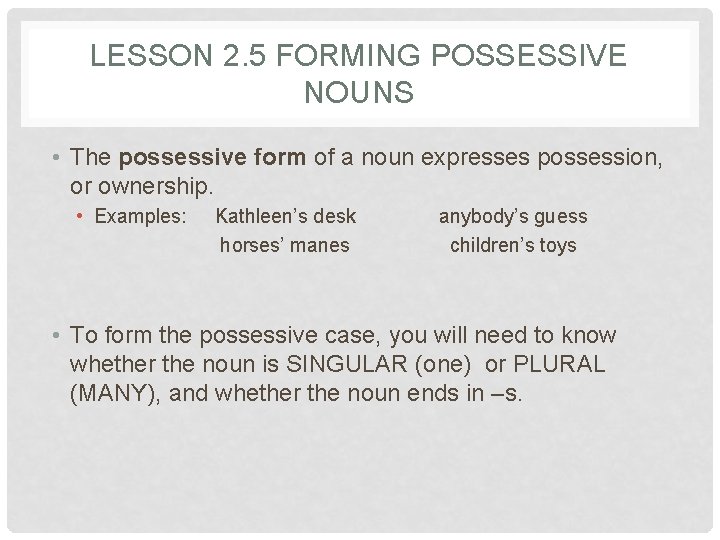 LESSON 2. 5 FORMING POSSESSIVE NOUNS • The possessive form of a noun expresses
