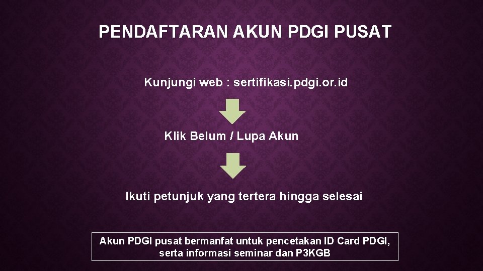 PENDAFTARAN AKUN PDGI PUSAT Kunjungi web : sertifikasi. pdgi. or. id Klik Belum /