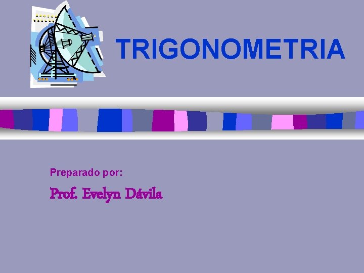 TRIGONOMETRIA Preparado por: Prof. Evelyn Dávila 