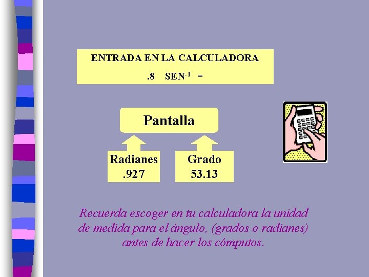 ENTRADA EN LA CALCULADORA. 8 SEN-1 = Pantalla Radianes. 927 Grado 53. 13 Recuerda