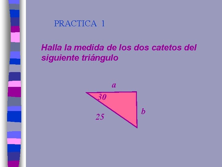 PRACTICA 1 Halla la medida de los dos catetos del siguiente triángulo a 30