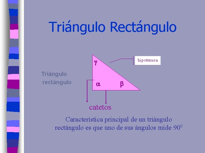 Triángulo Rectángulo Triángulo rectángulo hipotenusa catetos Característica principal de un triángulo rectángulo es que