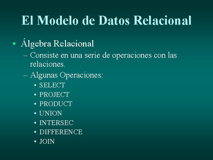 El Modelo de Datos Relacional • Álgebra Relacional – Consiste en una serie de