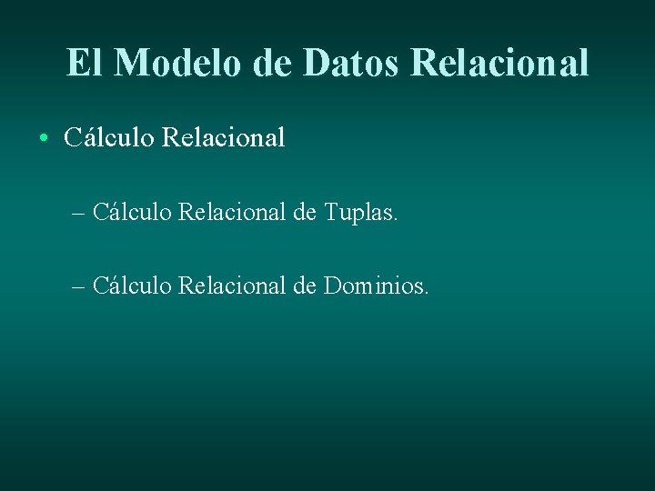 El Modelo de Datos Relacional • Cálculo Relacional – Cálculo Relacional de Tuplas. –