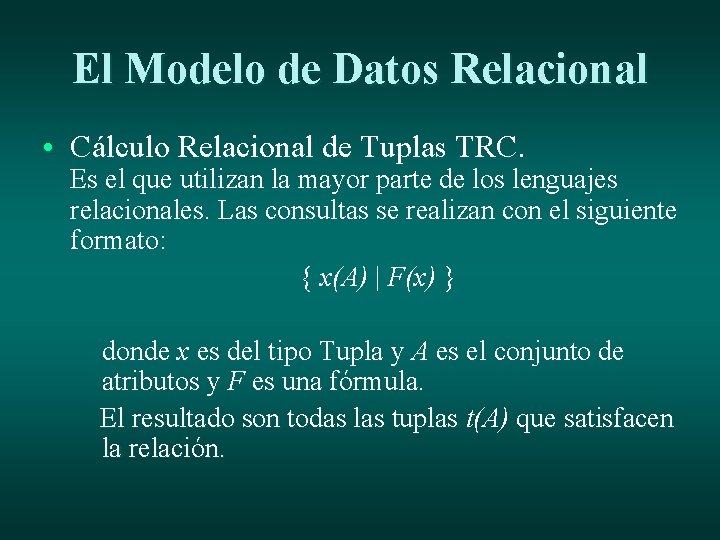 El Modelo de Datos Relacional • Cálculo Relacional de Tuplas TRC. Es el que