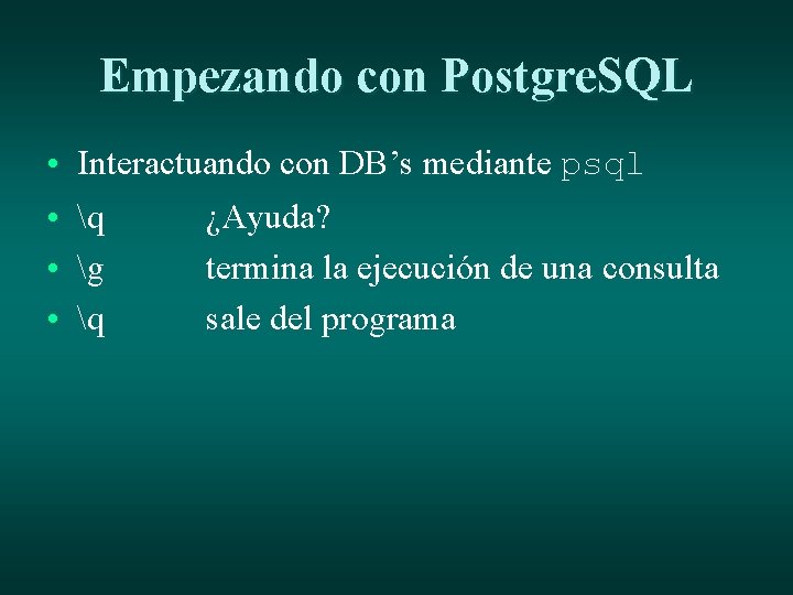 Empezando con Postgre. SQL • • Interactuando con DB’s mediante psql q ¿Ayuda? g