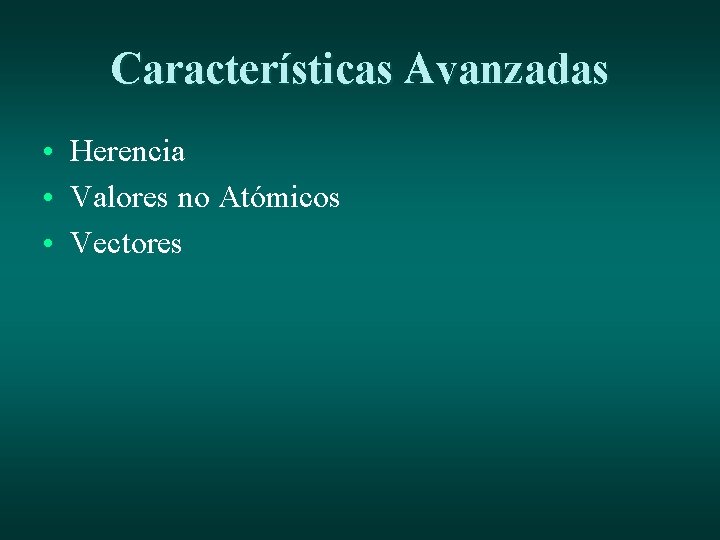 Características Avanzadas • Herencia • Valores no Atómicos • Vectores 