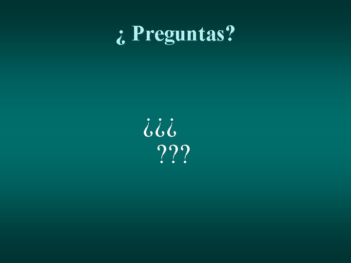 ¿ Preguntas? ¿¿¿ ? ? ? 