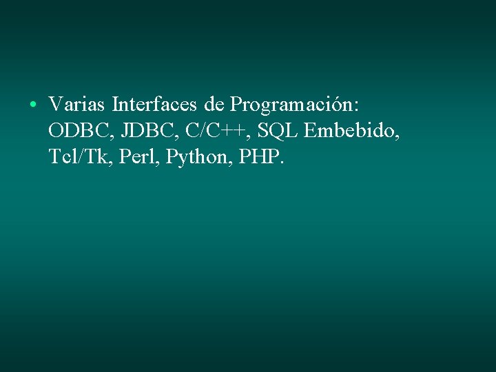  • Varias Interfaces de Programación: ODBC, JDBC, C/C++, SQL Embebido, Tcl/Tk, Perl, Python,