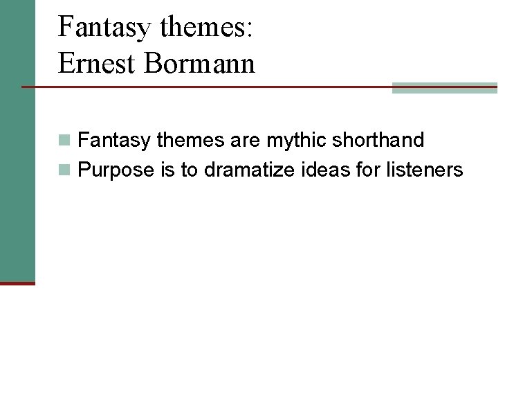 Fantasy themes: Ernest Bormann n Fantasy themes are mythic shorthand n Purpose is to