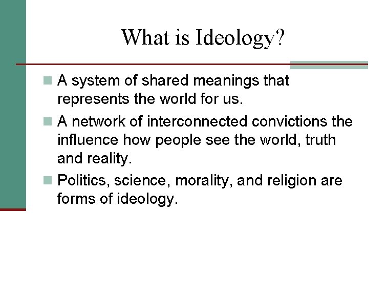 What is Ideology? n A system of shared meanings that represents the world for