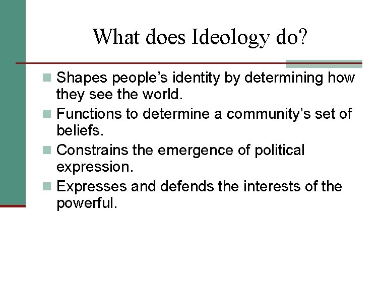 What does Ideology do? n Shapes people’s identity by determining how they see the