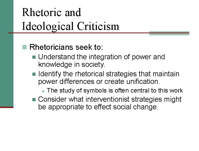 Rhetoric and Ideological Criticism n Rhetoricians seek to: n Understand the integration of power