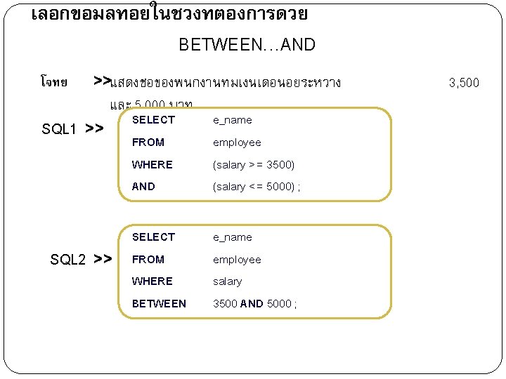 เลอกขอมลทอยในชวงทตองการดวย BETWEEN…AND โจทย >>แสดงชอของพนกงานทมเงนเดอนอยระหวาง และ 5, 000 บาท SQL 1 >> SQL 2 >>