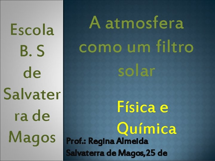 A atmosfera como um filtro solar Escola B. S de Salvater Física e ra