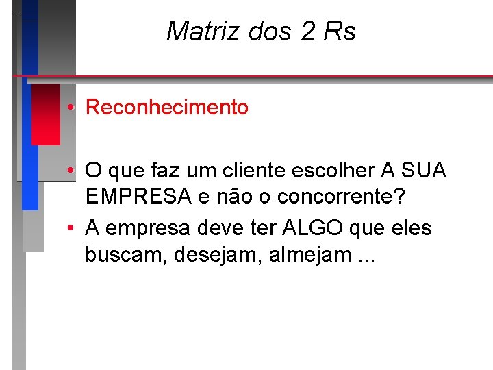 Matriz dos 2 Rs • Reconhecimento • O que faz um cliente escolher A