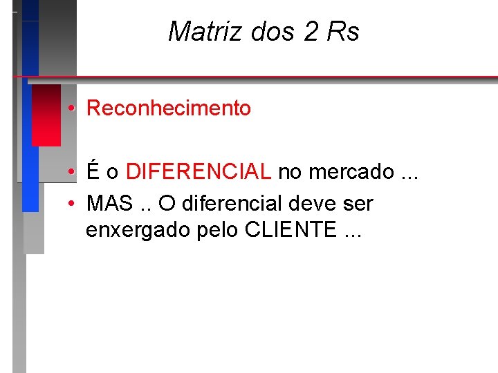 Matriz dos 2 Rs • Reconhecimento • É o DIFERENCIAL no mercado. . .