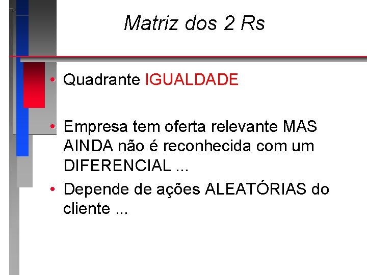 Matriz dos 2 Rs • Quadrante IGUALDADE • Empresa tem oferta relevante MAS AINDA