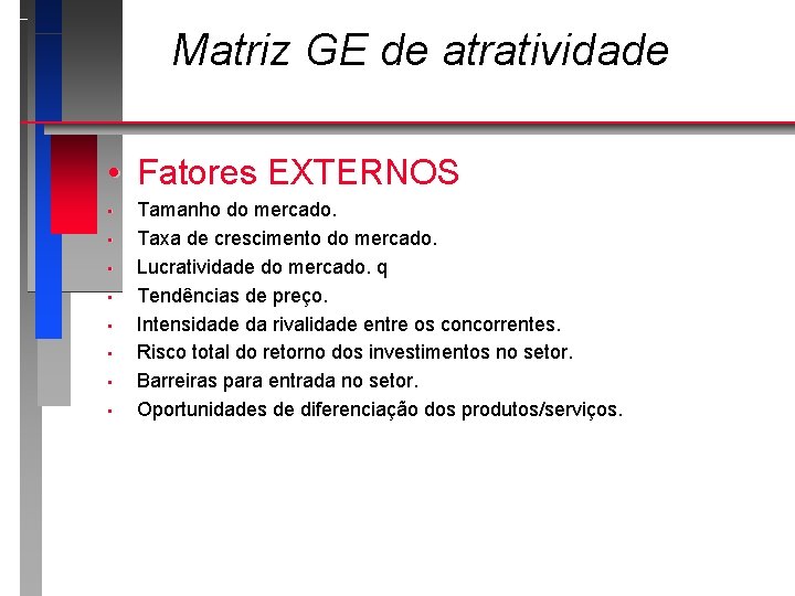 Matriz GE de atratividade • Fatores EXTERNOS • • Tamanho do mercado. Taxa de