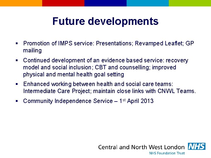 Future developments § Promotion of IMPS service: Presentations; Revamped Leaflet; GP mailing § Continued