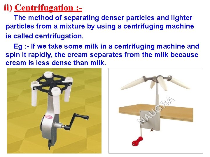 ii) Centrifugation : The method of separating denser particles and lighter particles from a