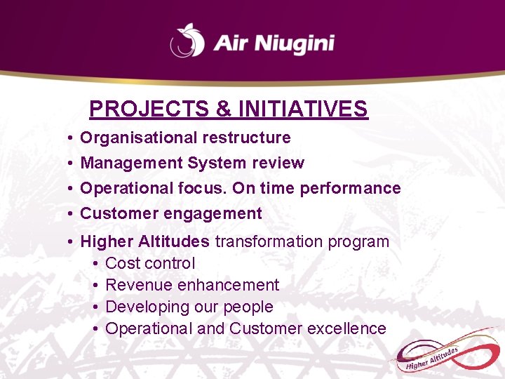 PROJECTS & INITIATIVES • • Organisational restructure Management System review Operational focus. On time PROJECTS & INITIATIVES • • Organisational restructure Management System review Operational focus. On time