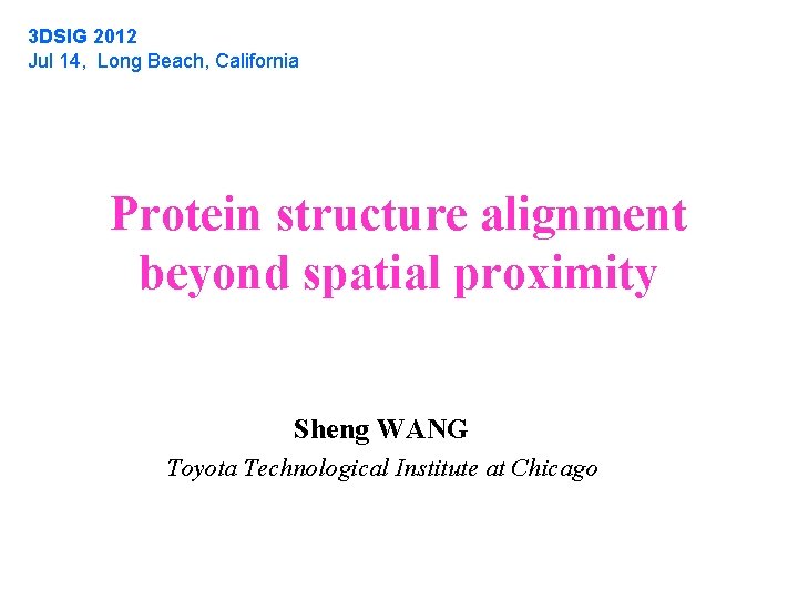 3 DSIG 2012 Jul 14, Long Beach, California Protein structure alignment beyond spatial proximity