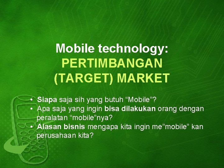 Mobile technology: PERTIMBANGAN (TARGET) MARKET • Siapa saja sih yang butuh “Mobile”? • Apa