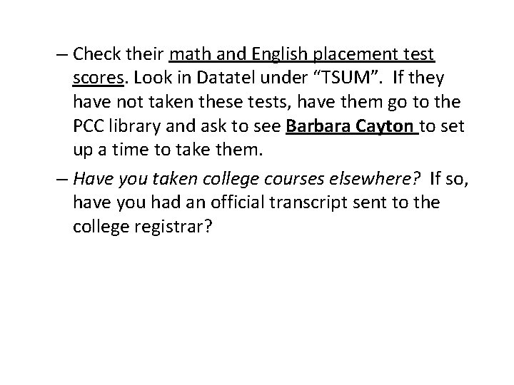 – Check their math and English placement test scores. Look in Datatel under “TSUM”.