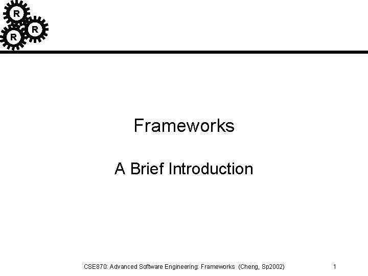 R R R Frameworks A Brief Introduction CSE 870: Advanced Software Engineering: Frameworks (Cheng,