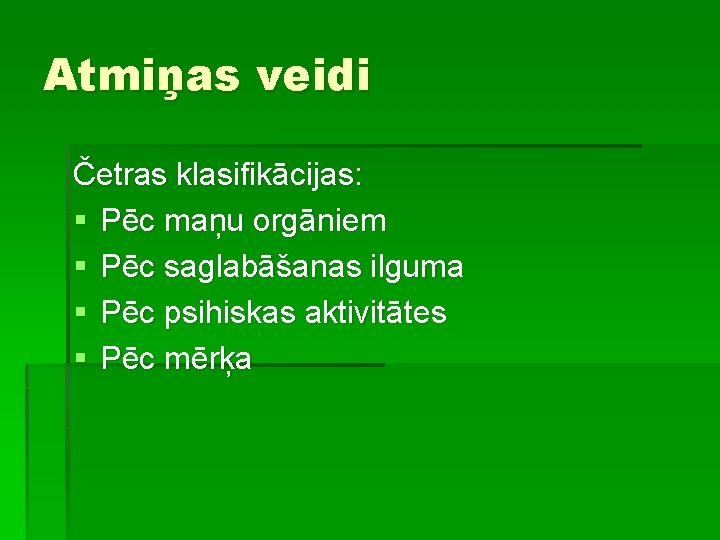 Atmiņas veidi Četras klasifikācijas: § Pēc maņu orgāniem § Pēc saglabāšanas ilguma § Pēc