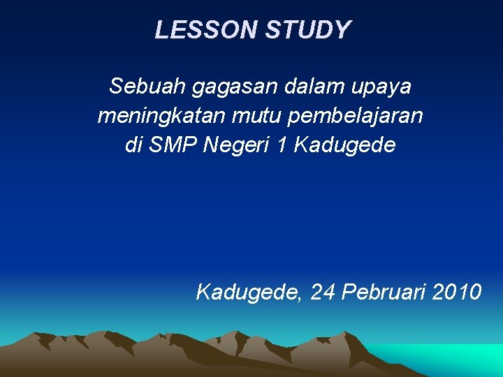 LESSON STUDY Sebuah gagasan dalam upaya meningkatan mutu pembelajaran di SMP Negeri 1 Kadugede,